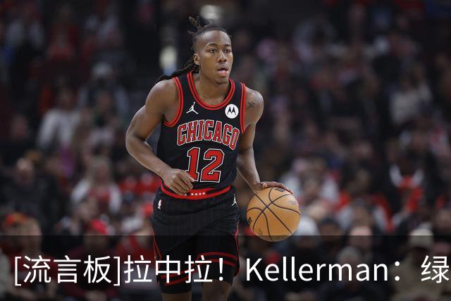 [流言板]拉中拉！Kellerman：绿军交易杰伦-布朗就是灾难级别的决定